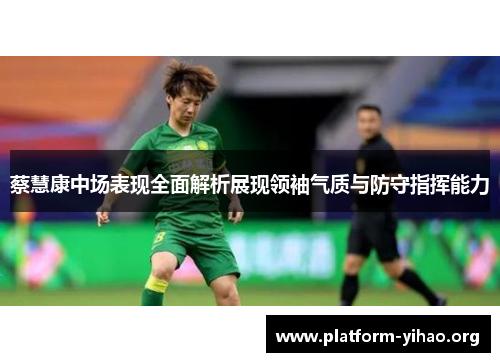 蔡慧康中场表现全面解析展现领袖气质与防守指挥能力