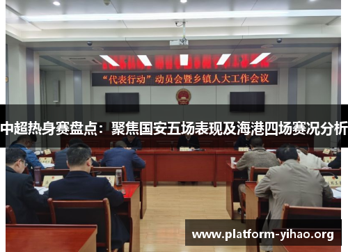中超热身赛盘点：聚焦国安五场表现及海港四场赛况分析