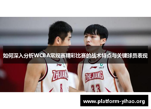 如何深入分析WCBA常规赛精彩比赛的战术特点与关键球员表现