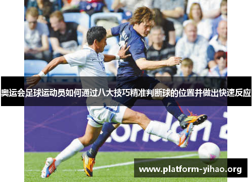奥运会足球运动员如何通过八大技巧精准判断球的位置并做出快速反应
