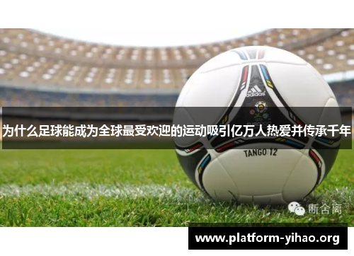 为什么足球能成为全球最受欢迎的运动吸引亿万人热爱并传承千年