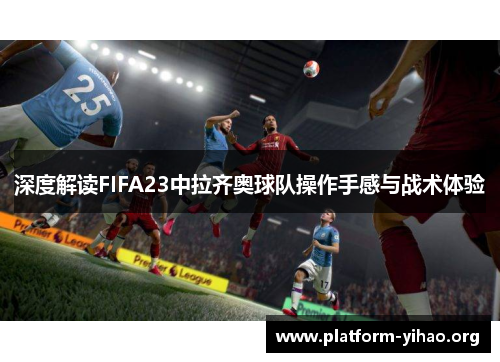 深度解读FIFA23中拉齐奥球队操作手感与战术体验