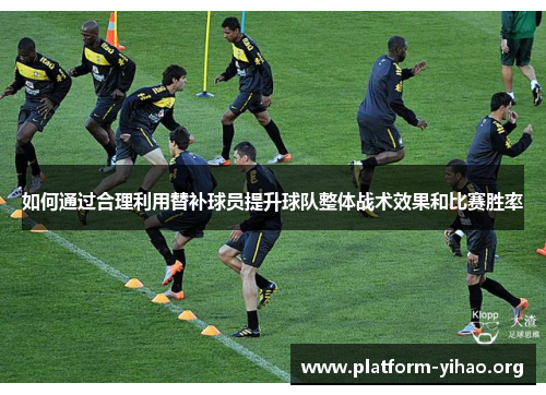 如何通过合理利用替补球员提升球队整体战术效果和比赛胜率