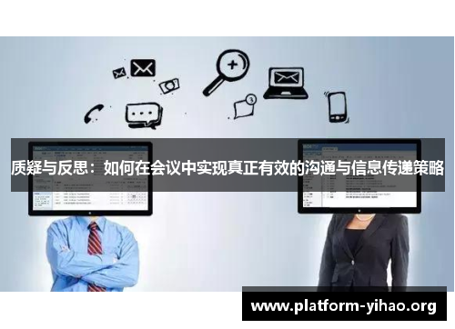 质疑与反思：如何在会议中实现真正有效的沟通与信息传递策略