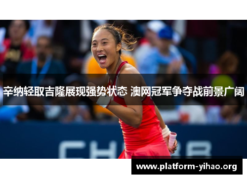 辛纳轻取吉隆展现强势状态 澳网冠军争夺战前景广阔 辛纳轻取吉隆展现强势状态 澳网冠军争夺战前景广阔