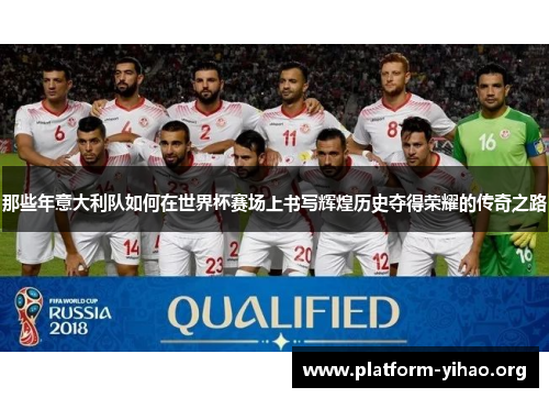 那些年意大利队如何在世界杯赛场上书写辉煌历史夺得荣耀的传奇之路 那些年意大利队如何在世界杯赛场上书写辉煌历史夺得荣耀的传奇之路