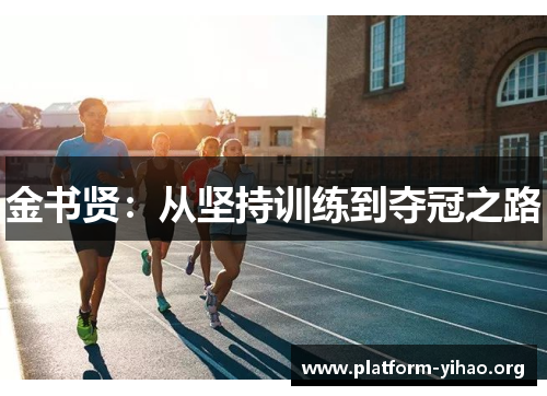 金书贤:从坚持训练到夺冠之路 金书贤:从坚持训练到夺冠之路