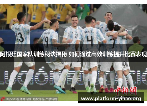 阿根廷国家队训练秘诀揭秘 如何通过高效训练提升比赛表现 阿根廷国家队训练秘诀揭秘 如何通过高效训练提升比赛表现