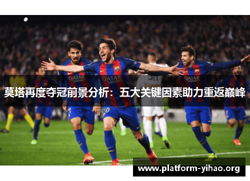 莫塔再度夺冠前景分析：五大关键因素助力重返巅峰