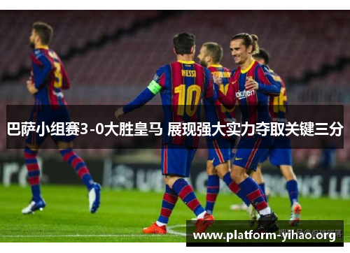 巴萨小组赛3-0大胜皇马 展现强大实力夺取关键三分